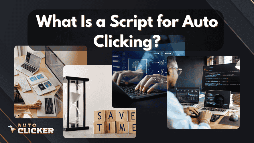 A dark-themed graphic titled "What Is a Script for Auto Clicking?" featuring the Auto Clicker logo. The design includes four images: a person working on a laptop surrounded by devices, an hourglass and wooden blocks spelling "SAVE TIME," hands typing with digital interface overlays, and a programmer at a desk with code on multiple screens. The layout emphasizes efficiency and automation through scripting.