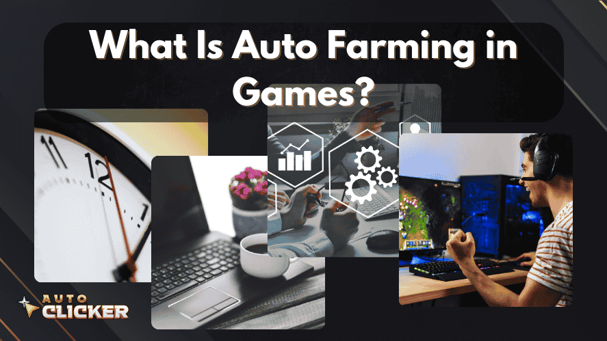 Collage of images behind the title 'What Is Auto Farming in Games?' including a clock, a laptop with coffee, productivity icons, and a gamer using a headset while playing a PC game, promoting auto farming with Auto Clicker software.
