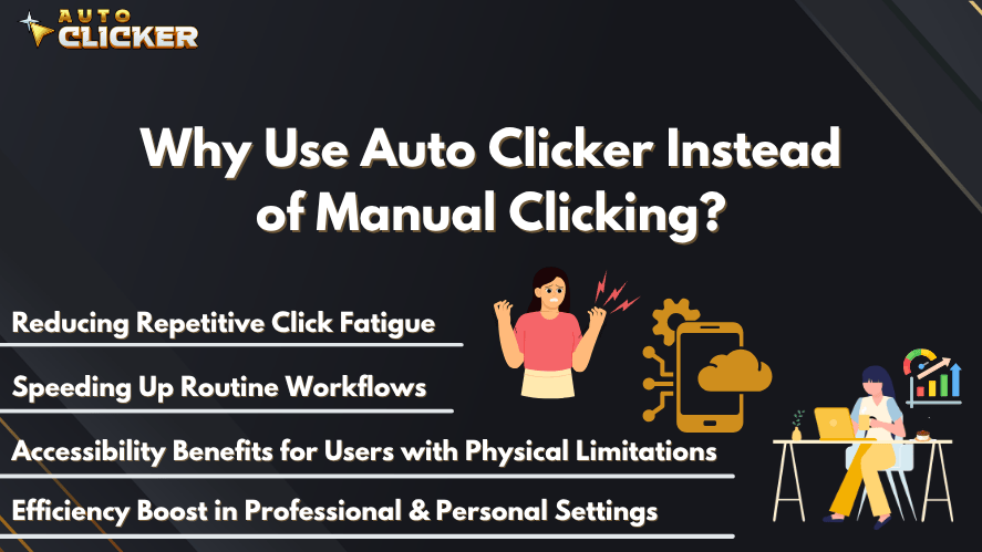 Informational graphic titled 'Why Use Auto Clicker Instead of Manual Clicking?' with four listed benefits: Reducing Repetitive Click Fatigue, Speeding Up Routine Workflows, Accessibility Benefits for Users with Physical Limitations, and Efficiency Boost in Professional & Personal Settings. Includes illustrations of a frustrated person, a mobile phone with gears, and a woman working at a desk. Auto Clicker logo appears in the top left corner.