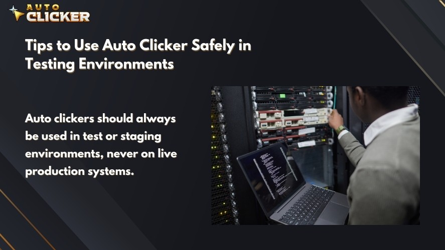 Auto Clickers for software testing should always be used in test or staging environments